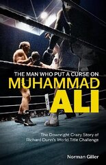 Man Who Put a Curse on Muhammad Ali: The Downright Crazy Story of Richard Dunn's World Title Challenge цена и информация | Книги о питании и здоровом образе жизни | kaup24.ee