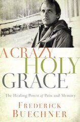 Crazy, Holy Grace: The Healing Power of Pain and Memory цена и информация | Духовная литература | kaup24.ee