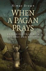 When a Pagan Prays - Exploring prayer in Druidry and beyond: Exploring Prayer in Druidry and Beyond цена и информация | Самоучители | kaup24.ee