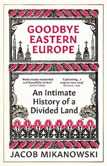 Goodbye Eastern Europe: An Intimate History of a Divided Land цена и информация | Исторические книги | kaup24.ee