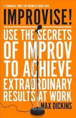 Improvise!: Use the Secrets of Improv to Achieve Extraordinary Results at Work hind ja info | Majandusalased raamatud | kaup24.ee