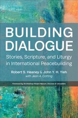 Building Dialogue: Stories, Scripture, and Liturgy in International Peacebuilding цена и информация | Духовная литература | kaup24.ee