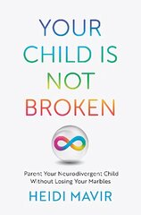Your Child is Not Broken: Parent Your Neurodivergent Child Without Losing Your Marbles hind ja info | Eneseabiraamatud | kaup24.ee