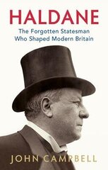 Haldane: The Forgotten Statesman Who Shaped Modern Britain цена и информация | Биографии, автобиогафии, мемуары | kaup24.ee