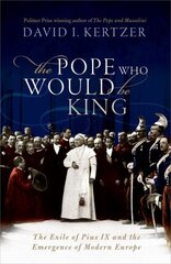 Pope Who Would Be King: The Exile of Pius IX and the Emergence of Modern Europe hind ja info | Ajalooraamatud | kaup24.ee