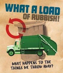 What a Load of Rubbish!: What happens to the things we throw away? цена и информация | Книги для подростков и молодежи | kaup24.ee