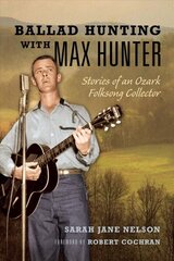 Ballad Hunting with Max Hunter: Stories of an Ozark Folksong Collector hind ja info | Kunstiraamatud | kaup24.ee