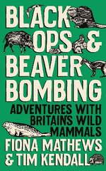 Black Ops and Beaver Bombing: Adventures with Britain's Wild Mammals hind ja info | Ühiskonnateemalised raamatud | kaup24.ee