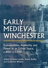 Early Medieval Winchester: Communities, Authority and Power in an Urban Space, c.800-c.1200 hind ja info | Ajalooraamatud | kaup24.ee