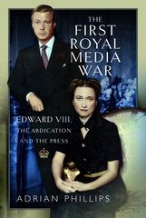 First Royal Media War: Edward VIII, The Abdication and the Press hind ja info | Elulooraamatud, biograafiad, memuaarid | kaup24.ee