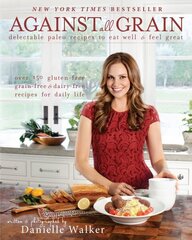 Against All Grain: Delectable Paleo Recipes to Eat Well & Feel Great цена и информация | Книги рецептов | kaup24.ee