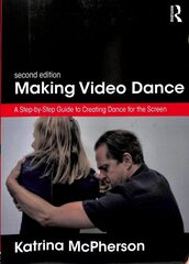 Making Video Dance: A Step-by-Step Guide to Creating Dance for the Screen (2nd ed) 2nd edition цена и информация | Книги об искусстве | kaup24.ee