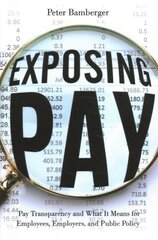 Exposing Pay: Pay Transparency and What It Means for Employees, Employers, and Public Policy hind ja info | Majandusalased raamatud | kaup24.ee