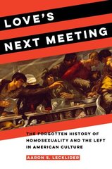 Love's Next Meeting: The Forgotten History of Homosexuality and the Left in American Culture hind ja info | Ajalooraamatud | kaup24.ee