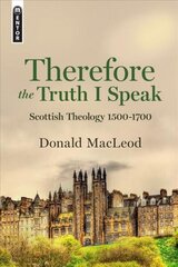 Therefore the Truth I Speak: Scottish Theology 1500 - 1700 цена и информация | Духовная литература | kaup24.ee