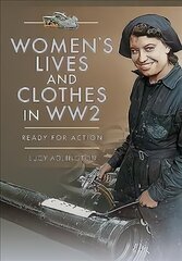Women's Lives and Clothes in WW2: Ready for Action цена и информация | Исторические книги | kaup24.ee
