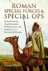 Roman Special Forces and Special Ops: Speculatores, Exploratores, Protectores and Areani in the Service of Rome hind ja info | Ajalooraamatud | kaup24.ee