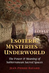 Esoteric Mysteries of the Underworld: The Power and Meaning of Subterranean Sacred Spaces hind ja info | Usukirjandus, religioossed raamatud | kaup24.ee