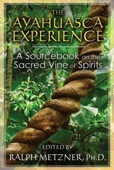 Ayahuasca Experience: A Sourcebook on the Sacred Vine of Spirits 3rd Edition, New Edition of Sacred Vine of Spirits: Ayahuasca цена и информация | Самоучители | kaup24.ee