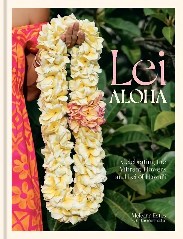 Lei Aloha: Celebrating the Vibrant Flowers and Lei of Hawai'i цена и информация | Tervislik eluviis ja toitumine | kaup24.ee