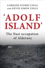 'Adolf Island': The Nazi Occupation of Alderney hind ja info | Ajalooraamatud | kaup24.ee