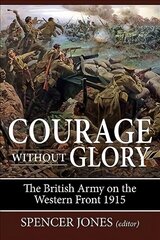 Courage without Glory: The British Army on the Western Front 1915 цена и информация | Исторические книги | kaup24.ee