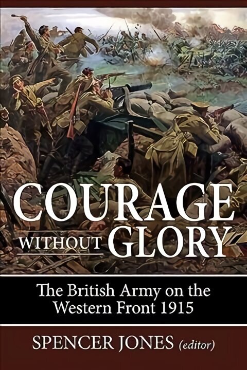 Courage without Glory: The British Army on the Western Front 1915 цена и информация | Ajalooraamatud | kaup24.ee