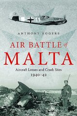 Air Battle of Malta: Aircraft Losses and Crash Sites, 1940 - 1942 hind ja info | Ajalooraamatud | kaup24.ee