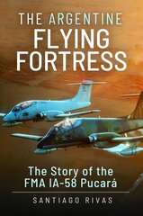 Argentine Flying Fortress: The Story of the FMA IA-58 Pucar hind ja info | Ühiskonnateemalised raamatud | kaup24.ee