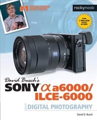 David Busch's Sony Alpha a6000/ILCE-6000 Guide to Digital Photography цена и информация | Книги по фотографии | kaup24.ee