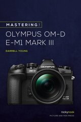 Mastering the Olympus OMD EM1 Mark III hind ja info | Fotograafia raamatud | kaup24.ee