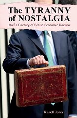 Tyranny of Nostalgia: Half a Century of British Economic Decline hind ja info | Majandusalased raamatud | kaup24.ee