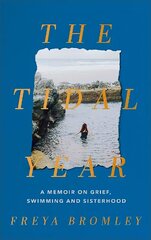 Tidal Year: a memoir on grief, swimming and sisterhood AS HEARD ON RADIO 4 hind ja info | Elulooraamatud, biograafiad, memuaarid | kaup24.ee