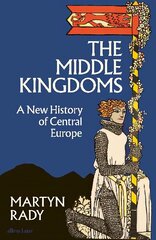 Middle Kingdoms: A New History of Central Europe цена и информация | Исторические книги | kaup24.ee