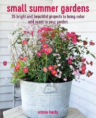 Small Summer Gardens: 35 Bright and Beautiful Projects to Bring Color and Scent to Your Garden цена и информация | Книги по садоводству | kaup24.ee