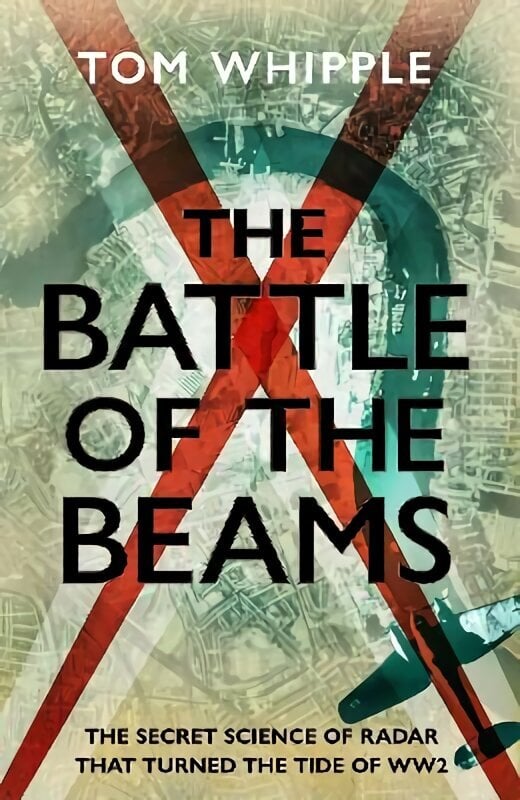 Battle of the Beams: The secret science of radar that turned the tide of the Second World War цена и информация | Ajalooraamatud | kaup24.ee