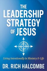 Leadership Strategy of Jesus: Living Intentionally in Ministry and Life цена и информация | Духовная литература | kaup24.ee