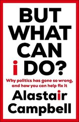 But What Can I Do?: Why Politics Has Gone So Wrong, and How You Can Help Fix It hind ja info | Ühiskonnateemalised raamatud | kaup24.ee