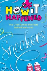 How It Happened! Sneakers: The Cool Stories and Facts Behind Every Pair hind ja info | Noortekirjandus | kaup24.ee