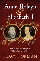 Anne Boleyn & Elizabeth I: The Mother and Daughter Who Changed History цена и информация | Исторические книги | kaup24.ee