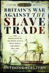 Britain's War Against the Slave Trade: The Operations of the Royal Navy s West Africa Squadron, 1807 1867 hind ja info | Ühiskonnateemalised raamatud | kaup24.ee