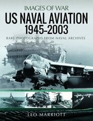 US Naval Aviation, 1945 2003: Rare Photographs from Naval Archives hind ja info | Ühiskonnateemalised raamatud | kaup24.ee
