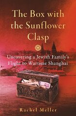 Box with the Sunflower Clasp: Uncovering a Jewish Family's Flight to Wartime Shanghai hind ja info | Elulooraamatud, biograafiad, memuaarid | kaup24.ee
