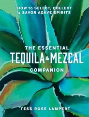 Essential Tequila & Mezcal Companion: How to Select, Collect & Savor Agave Spirits hind ja info | Majandusalased raamatud | kaup24.ee