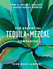 Essential Tequila & Mezcal Companion: How to Select, Collect & Savor Agave Spirits цена и информация | Книги по экономике | kaup24.ee