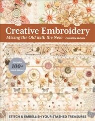 Creative Embroidery, Mixing the Old with the New: Stitch & Embellish Your Stashed Treasures hind ja info | Tervislik eluviis ja toitumine | kaup24.ee