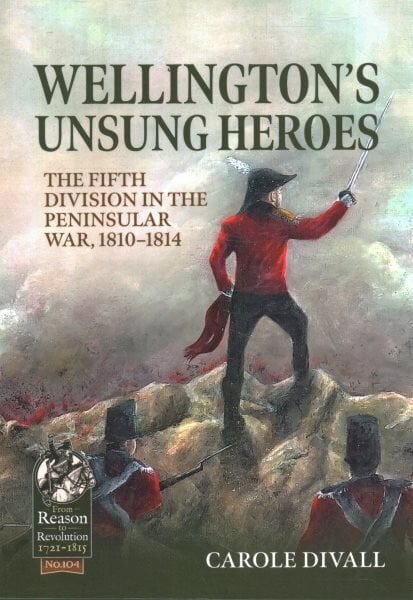 Wellington's Unsung Heroes: The Fifth Division in the Peninsular War, 1810-1814 цена и информация | Ajalooraamatud | kaup24.ee