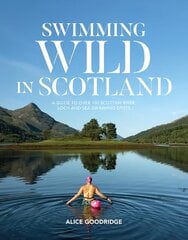 Swimming Wild in Scotland: A guide to over 100 Scottish river, loch and sea swimming spots hind ja info | Tervislik eluviis ja toitumine | kaup24.ee