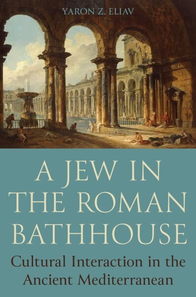 Jew in the Roman Bathhouse: Cultural Interaction in the Ancient Mediterranean цена и информация | Usukirjandus, religioossed raamatud | kaup24.ee