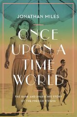 Once Upon a Time World: The Dark and Sparkling Story of the French Riviera Main hind ja info | Ajalooraamatud | kaup24.ee